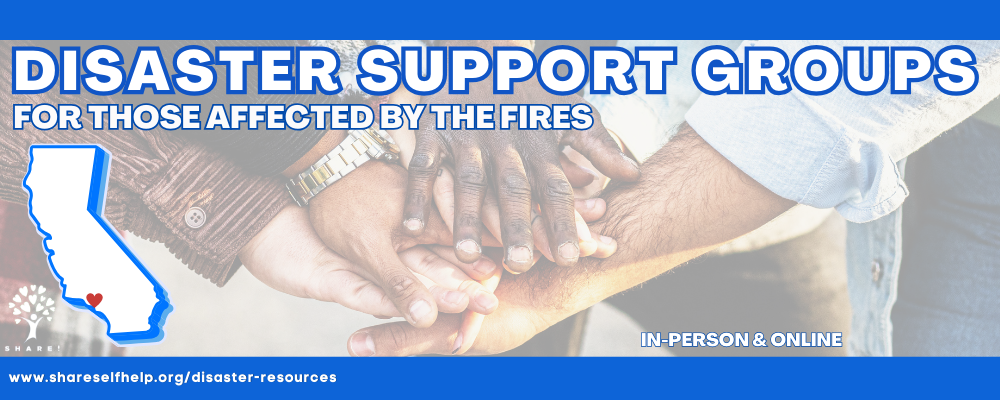 SHARE! offers Support Groups in-person and on online for people affected by the L.A. Fires